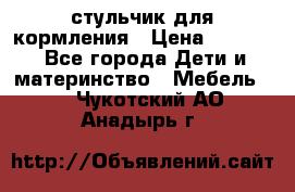 стульчик для кормления › Цена ­ 1 000 - Все города Дети и материнство » Мебель   . Чукотский АО,Анадырь г.